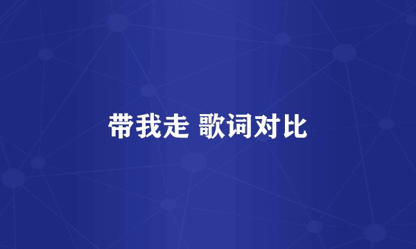 带我走 歌词对比