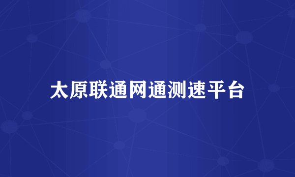 太原联通网通测速平台