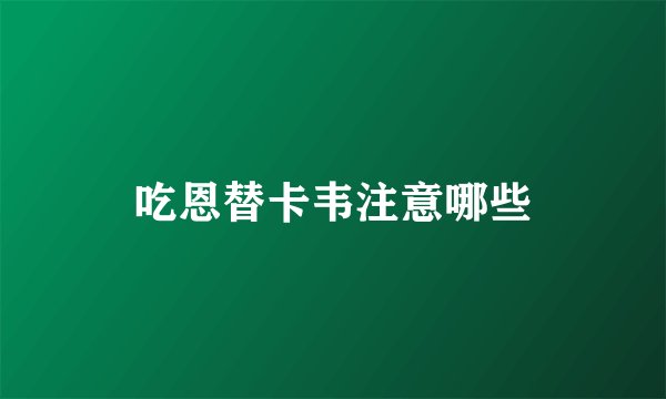 吃恩替卡韦注意哪些