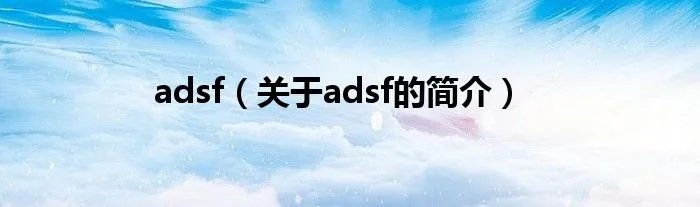 adsf(关于adsf的简介)