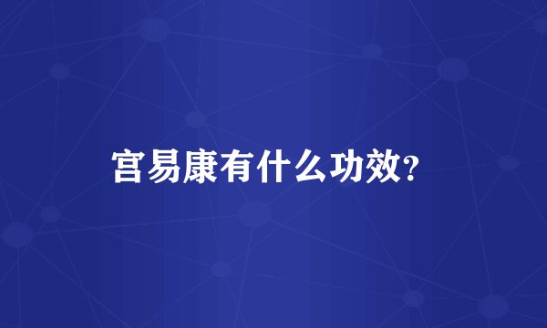 宫易康有什么功效？