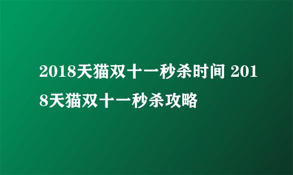 2018天猫双十一秒杀时间 2018天猫双十一秒杀攻略