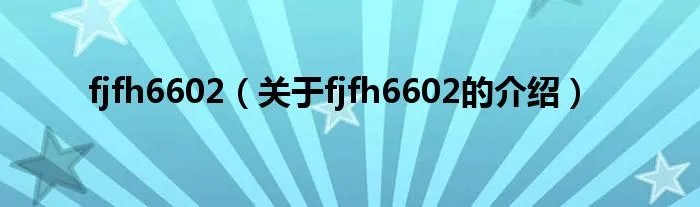 fjfh6602(关于fjfh6602的介绍)