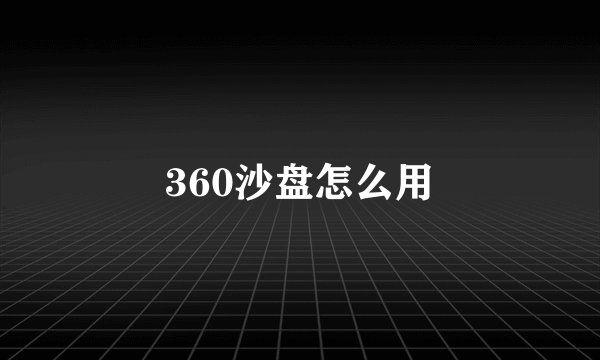 360沙盘怎么用