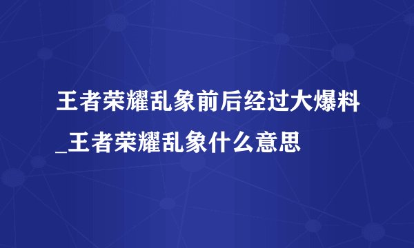 王者荣耀乱象前后经过大爆料_王者荣耀乱象什么意思