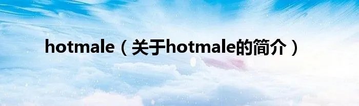 hotmale（关于hotmale的简介）