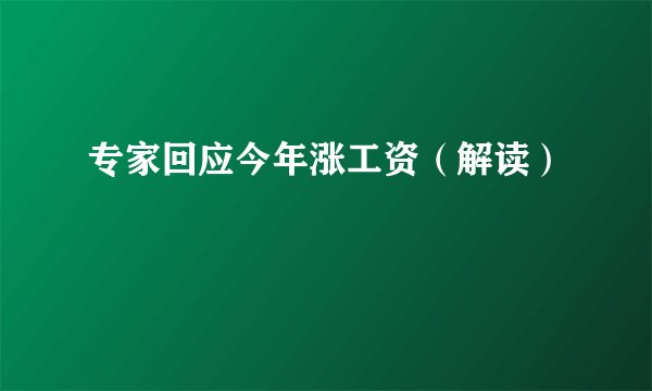 专家回应今年涨工资（解读）