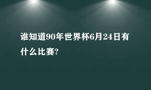 谁知道90年世界杯6月24日有什么比赛?