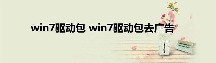 win7驱动包 win7驱动包去广告