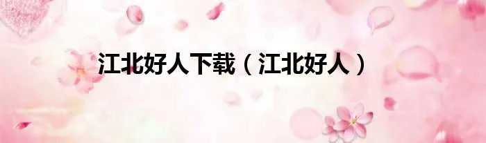江北好人下载（江北好人）