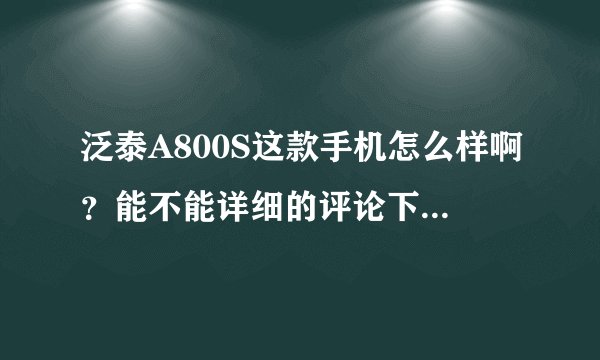 泛泰A800S这款手机怎么样啊？能不能详细的评论下利弊？有论坛地址的也行，谢谢了