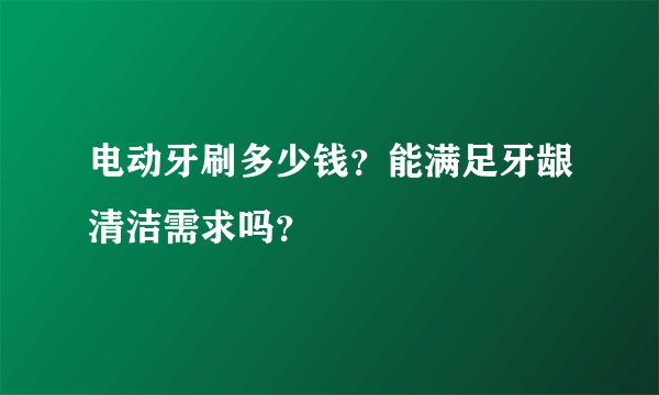 电动牙刷多少钱？能满足牙龈清洁需求吗？