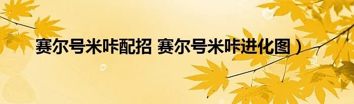 赛尔号米咔配招 赛尔号米咔进化图)
