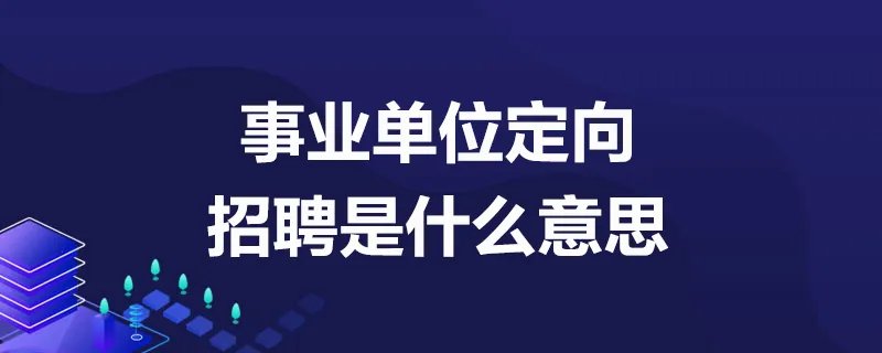 事业单位定向招聘是什么意思