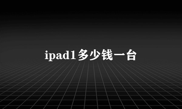 ipad1多少钱一台