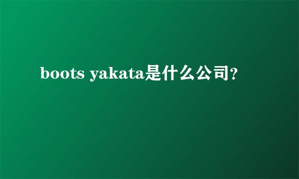 boots yakata是什么公司?