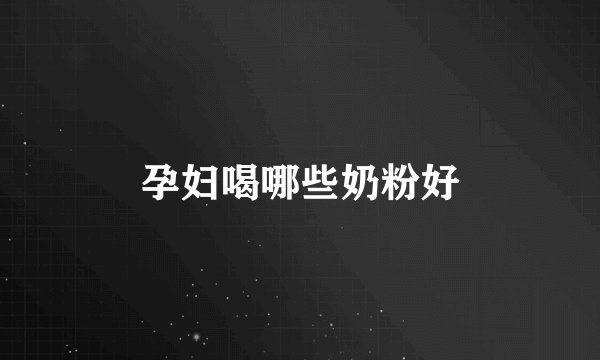 孕妇喝哪些奶粉好