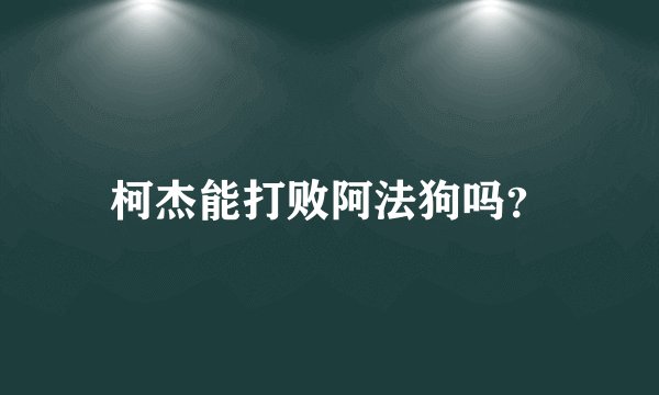 柯杰能打败阿法狗吗？