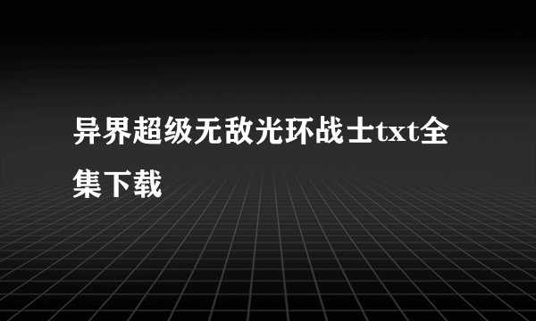 异界超级无敌光环战士txt全集下载