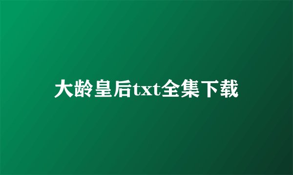 大龄皇后txt全集下载