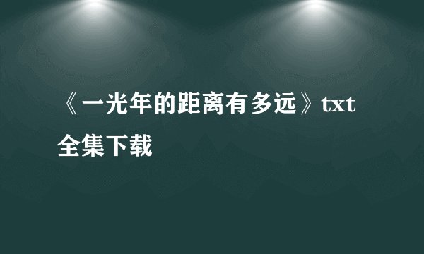 《一光年的距离有多远》txt全集下载