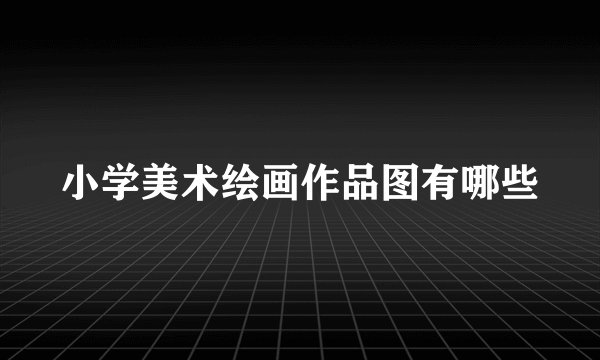 小学美术绘画作品图有哪些