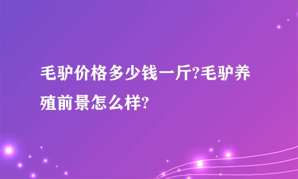 毛驴价格多少钱一斤?毛驴养殖前景怎么样?