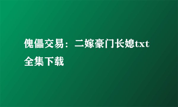 傀儡交易：二嫁豪门长媳txt全集下载
