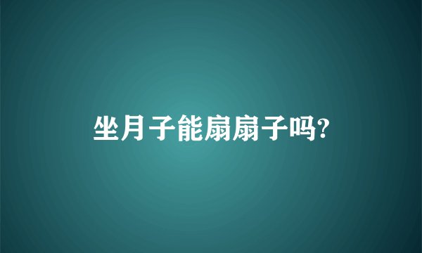 坐月子能扇扇子吗?