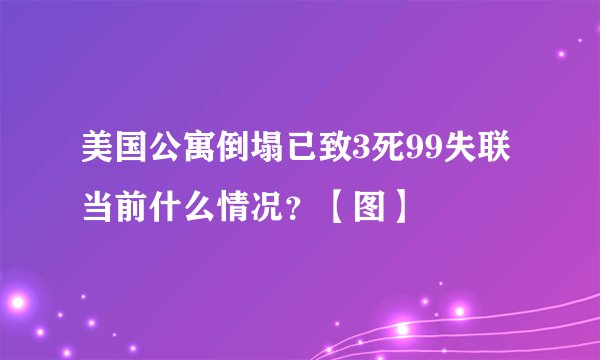 美国公寓倒塌已致3死99失联 当前什么情况？【图】