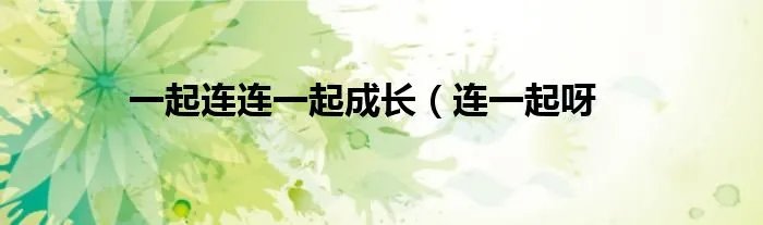 一起连连一起成长（连一起呀