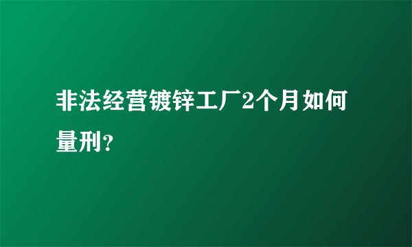非法经营镀锌工厂2个月如何量刑?