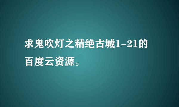 求鬼吹灯之精绝古城1-21的百度云资源。