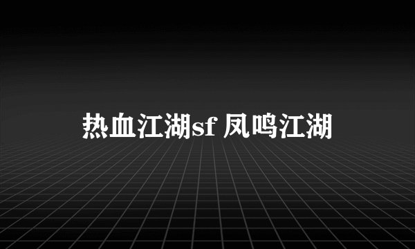 热血江湖sf 凤鸣江湖
