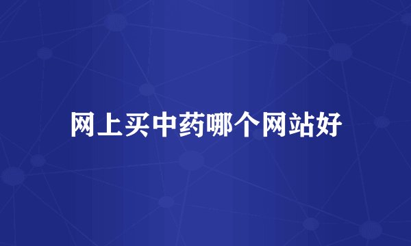 网上买中药哪个网站好