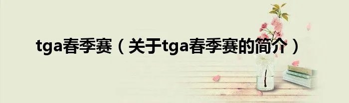 tga春季赛（关于tga春季赛的简介）