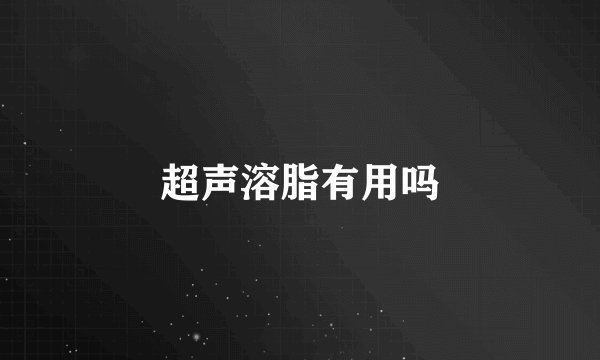 超声溶脂有用吗