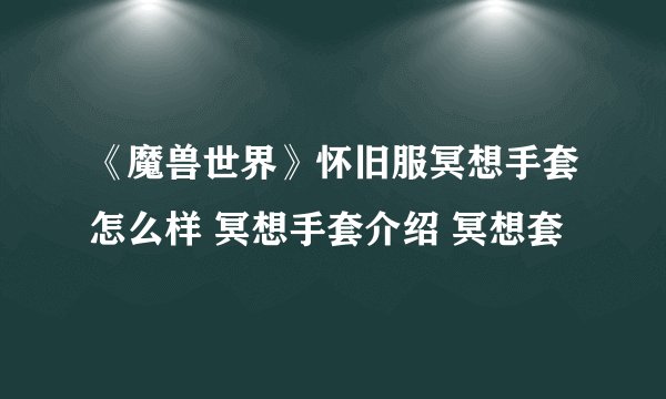 《魔兽世界》怀旧服冥想手套怎么样 冥想手套介绍 冥想套