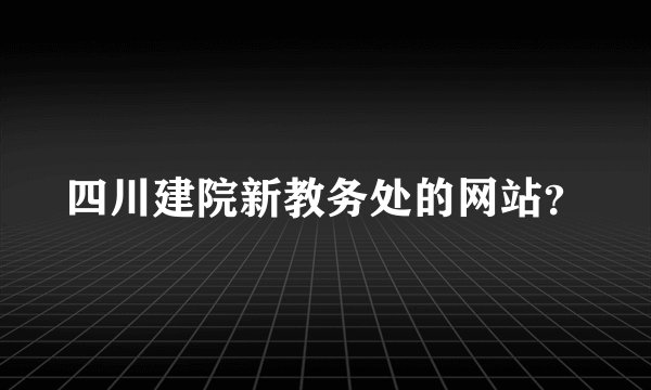 四川建院新教务处的网站？
