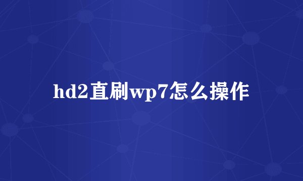hd2直刷wp7怎么操作