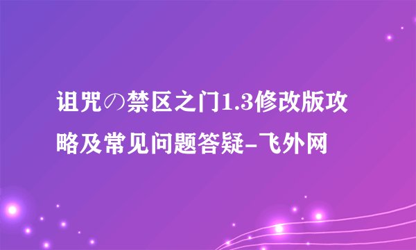 诅咒の禁区之门1.3修改版攻略及常见问题答疑-飞外网