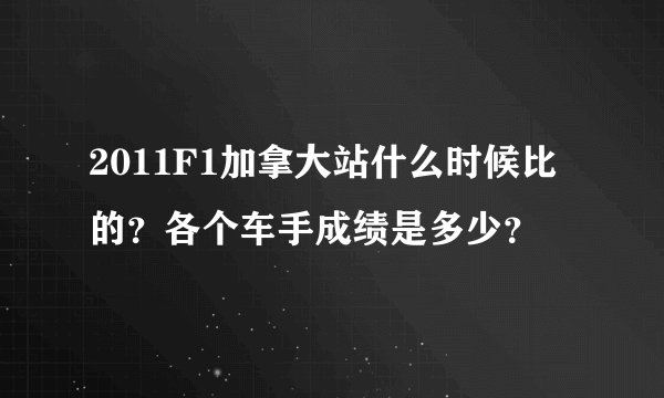 2011F1加拿大站什么时候比的?各个车手成绩是多少?