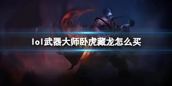 《英雄联盟》武器大师卧虎藏龙购买方法