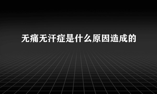 无痛无汗症是什么原因造成的
