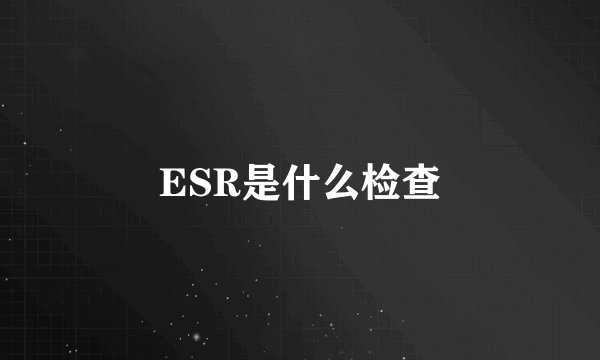 ESR是什么检查