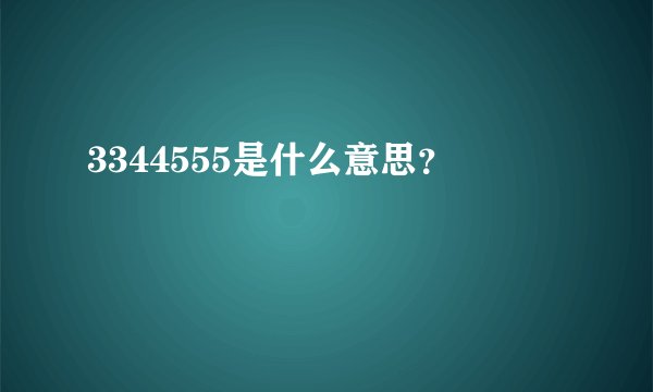 3344555是什么意思？