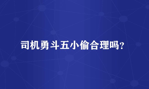 司机勇斗五小偷合理吗？