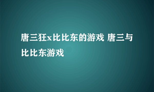 唐三狂x比比东的游戏 唐三与比比东游戏