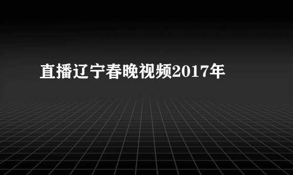 直播辽宁春晚视频2017年