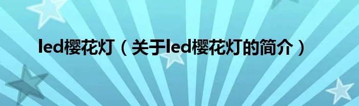 led樱花灯（关于led樱花灯的简介）